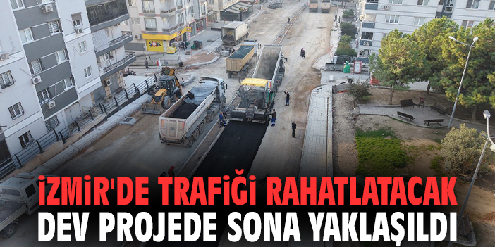 İzmir'de trafiği rahatlatacak dev projede sona yaklaşıldı