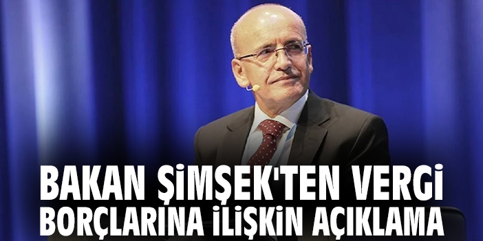 Bakan Şimşek'ten vergi borçlarına ilişkin açıklama