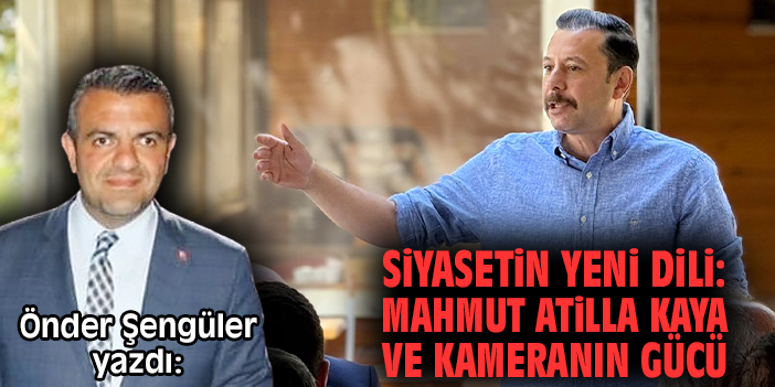 Siyasetin yeni dili: Mahmut Atilla Kaya ve kameranın gücü