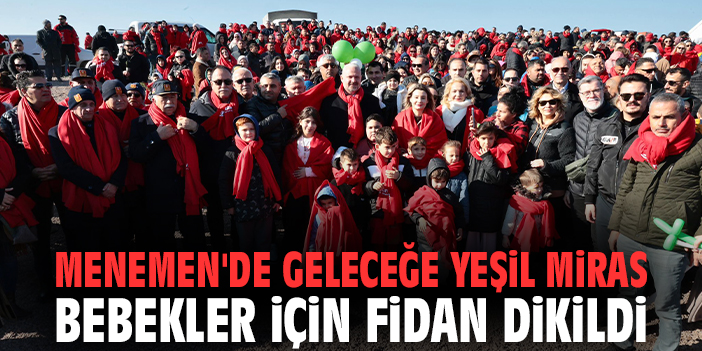 Menemen'de geleceğe yeşil miras: Bebekler için fidan dikildi!