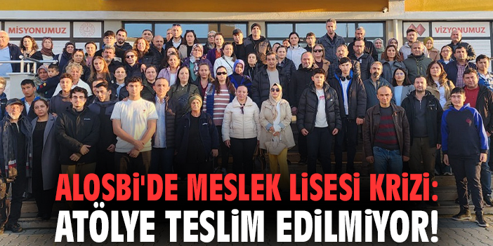 ALOSBİ'de Meslek Lisesi krizi: Atölye teslim edilmiyor!
