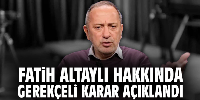 Fatih Altaylı hakkında gerekçeli karar açıklandı