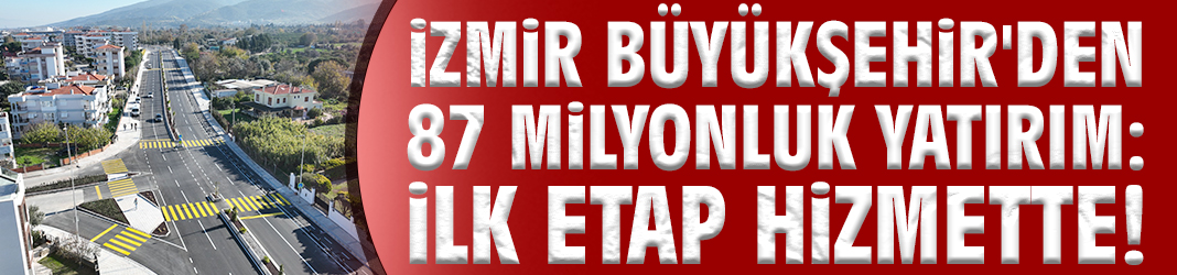 İzmir Büyükşehir'den 87 milyonluk yatırım: İlk etap hizmette!