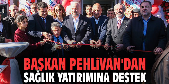 Başkan Pehlivan'dan sağlık yatırımına destek
