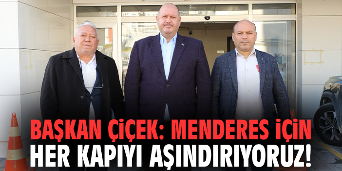 Başkan Çiçek: Menderes için her kapıyı aşındırıyoruz!