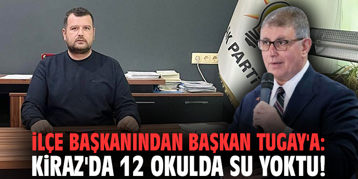 İlçe başkanından Başkan Tugay'a: Kiraz'da 12 okulda su yoktu!