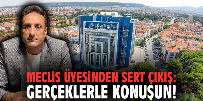Meclis üyesinden sert çıkış: Gerçeklerle konuşun!