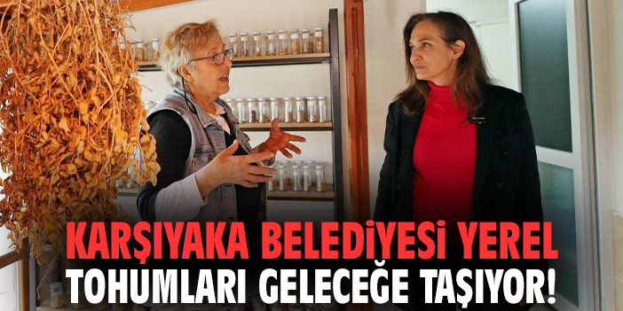 Karşıyaka Belediyesi yerel tohumları geleceğe taşıyor!