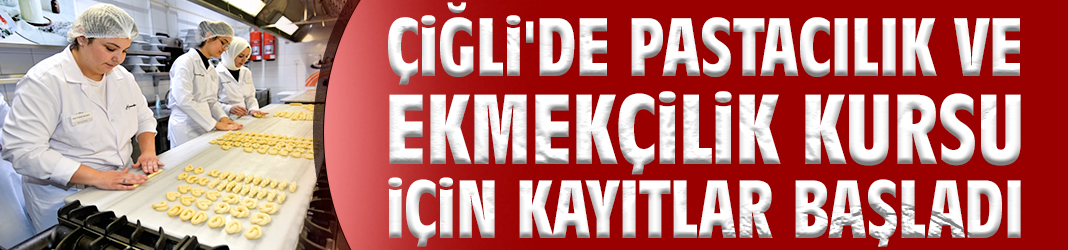 Çiğli'de Pastacılık ve Ekmekçilik Kursu için kayıtlar başladı