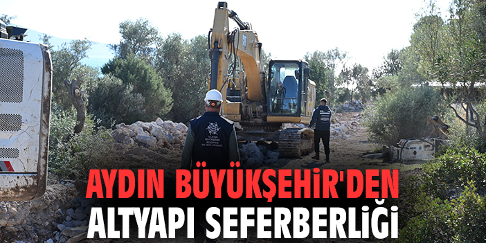 Aydın Büyükşehir'den altyapı seferberliği