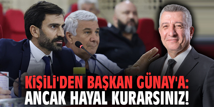 AK Partili Kişili'den Başkan Günay'a: Ancak hayal kurarsınız!