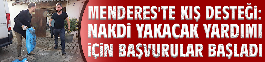 Menderes'te kış desteği: Nakdi yakacak yardımı için başvurular başladı