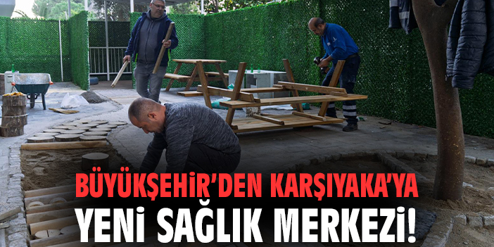 Büyükşehir’den Karşıyaka’ya yeni sağlık merkezi!