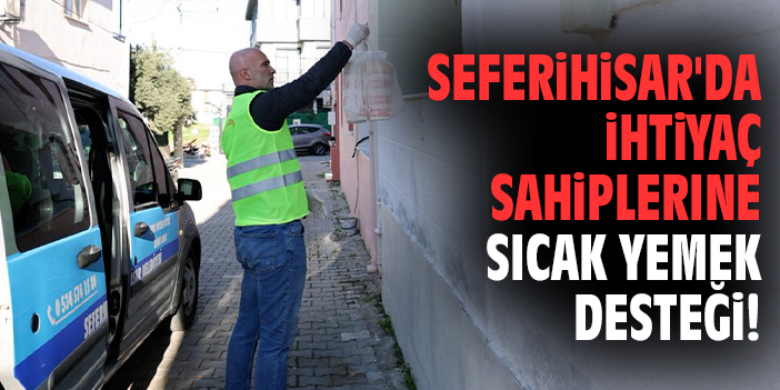 Seferihisar'da ihtiyaç sahiplerine sıcak yemek desteği!