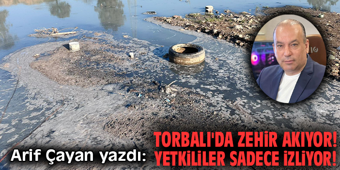 Torbalı'da zehir akıyor! Yetkililer sadece izliyor!