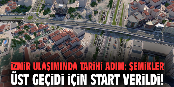İzmir ulaşımında tarihi adım: Şemikler Üst Geçidi için start verildi!