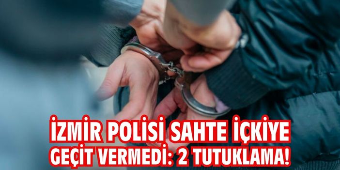 İzmir polisi sahte içkiye geçit vermedi: 2 tutuklama!