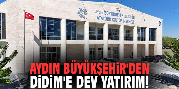Aydın Büyükşehir'den Didim'e dev yatırım!