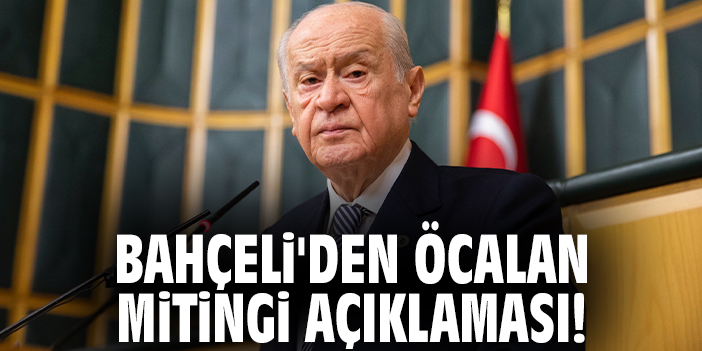 Bahçeli'den Öcalan Mitingi açıklaması!