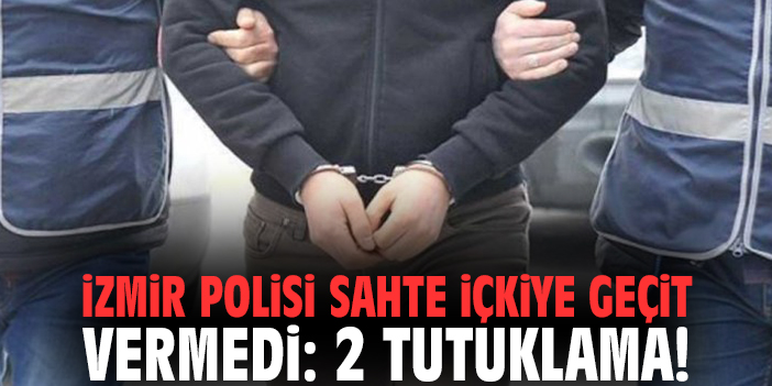 İzmir polisi sahte içkiye geçit vermedi: 2 tutuklama!