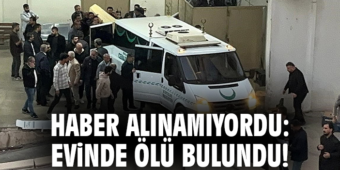 Haber alınamıyordu: Evinde ölü bulundu!