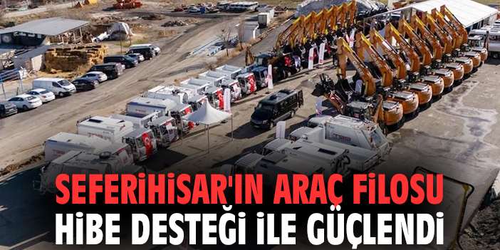 Seferihisar'ın araç filosu hibe desteği ile güçlendi