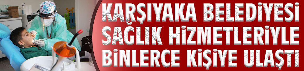 Karşıyaka Belediyesi sağlık hizmetleriyle binlerce kişiye ulaştı