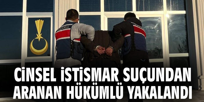 Cinsel istismar suçundan aranan hükümlü yakalandı!