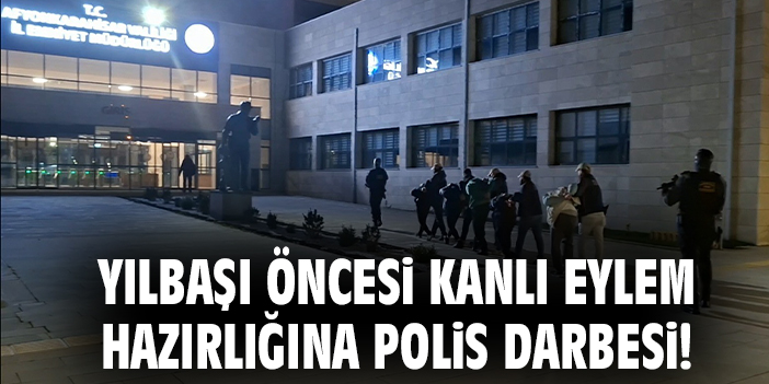 Yılbaşı öncesi kanlı eylem hazırlığına polis darbesi!