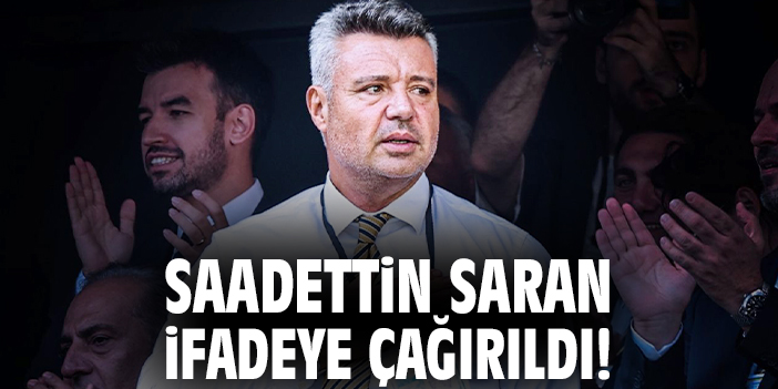 Saadettin Saran ifadeye çağırıldı!