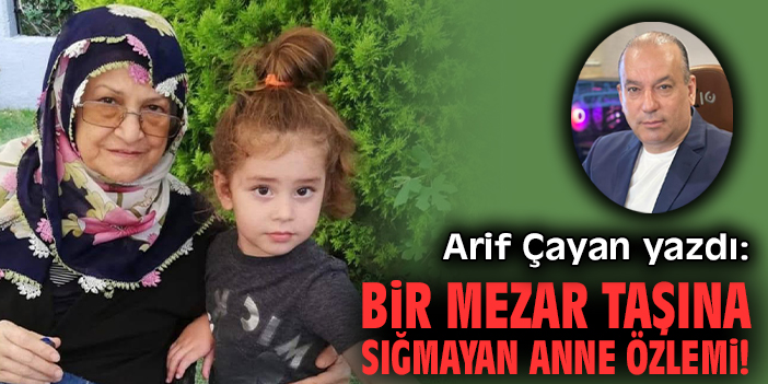 Bir mezar taşına sığmayan anne özlemi!