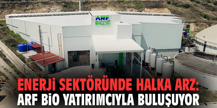 Enerji sektöründe halka arz: ARF Bio yatırımcıyla buluşuyor