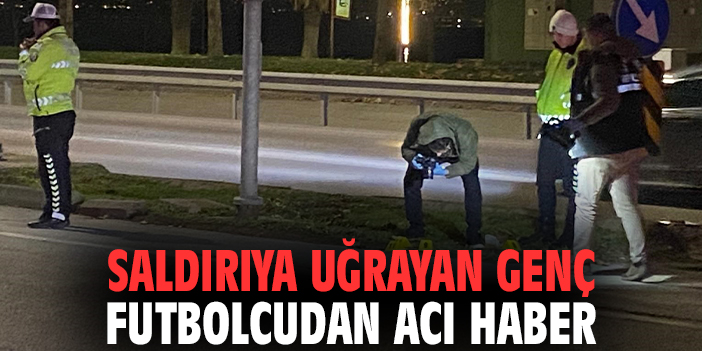 Saldırıya uğrayan genç futbolcudan acı haber