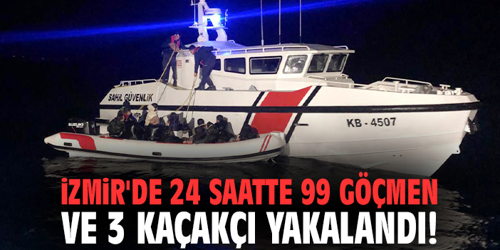 İzmir'de 24 saatte 99 göçmen ve 3 kaçakçı yakalandı!