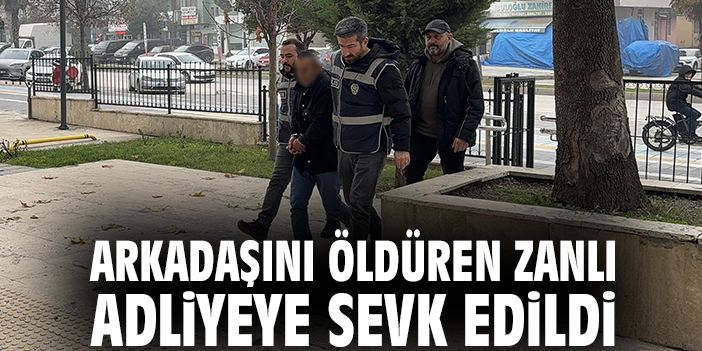 Arkadaşını öldüren zanlı adliyeye sevk edildi