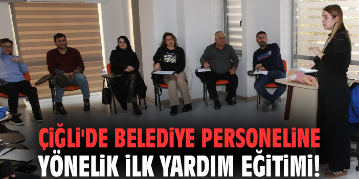 Çiğli'de belediye personeline yönelik ilk yardım eğitimi!