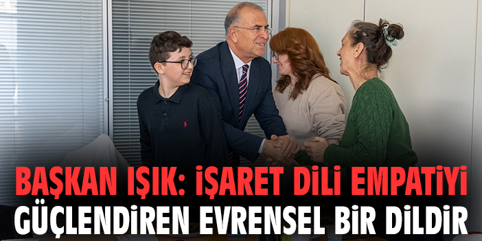 Başkan Işık: İşaret dili empatiyi güçlendiren evrensel bir dildir