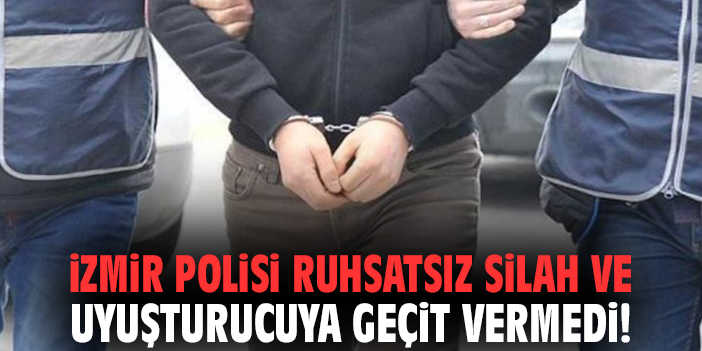 İzmir polisi ruhsatsız silah ve uyuşturucuya geçit vermedi!
