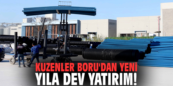 Kuzenler Boru'dan yeni yıla dev yatırım!