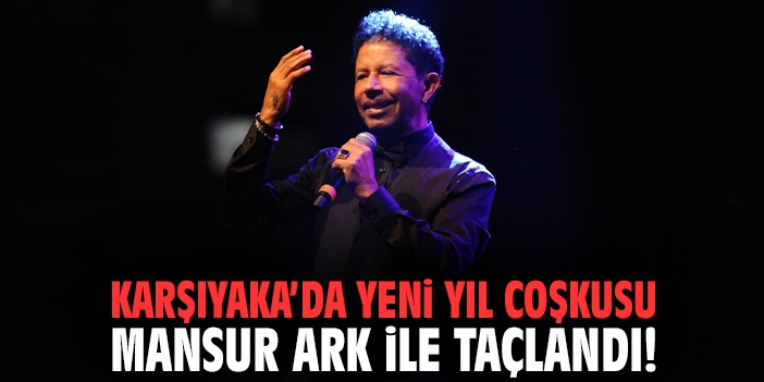 Karşıyaka’da yeni yıl coşkusu Mansur Ark ile taçlandı!