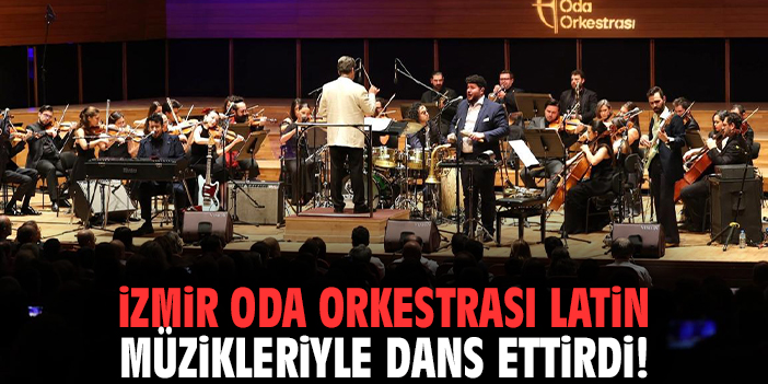 İzmir Oda Orkestrası Latin müzikleriyle dans ettirdi!