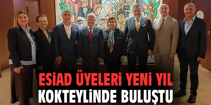 ESİAD üyeleri yeni yıl kokteylinde bir araya geldi