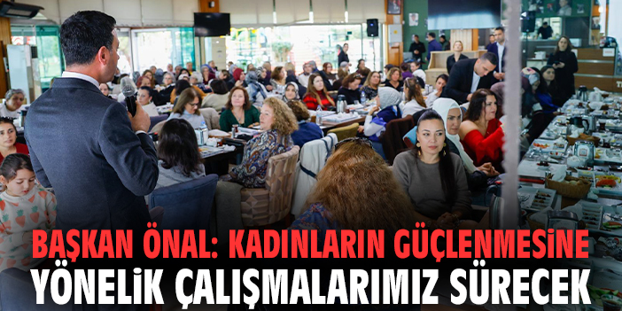 Başkan Önal: Kadınların güçlenmesine yönelik çalışmalarımız sürecek