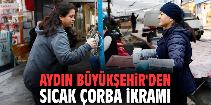 Aydın Büyükşehir'den sıcak çorba ikramı