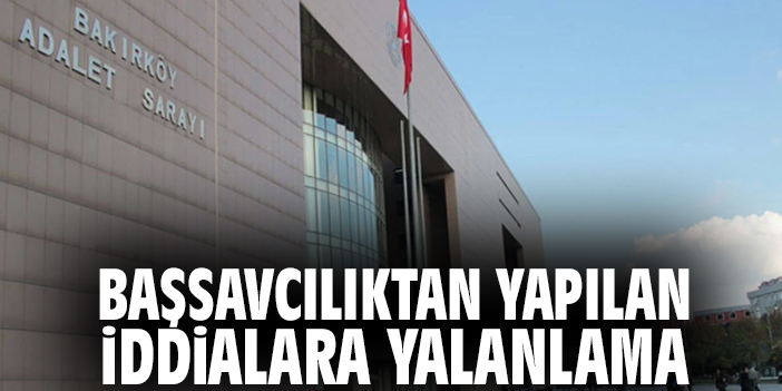 Başsavcılıktan yapılan iddialara yalanlama