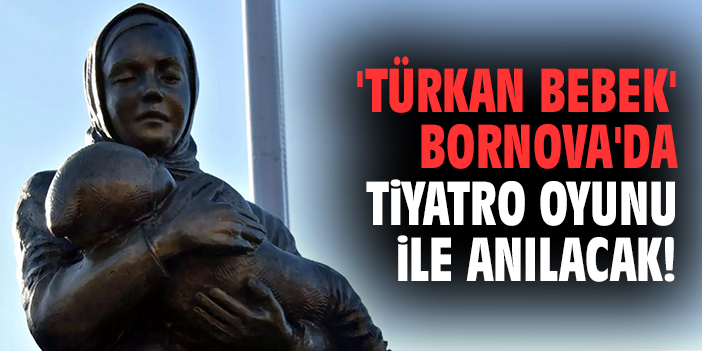 'Türkan Bebek' Bornova'da tiyatro oyunu ile anılacak!