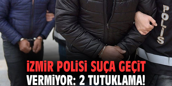 İzmir polisi suça geçit vermiyor: 2 tutuklama!