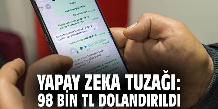 Yapay zekâ tuzağı: 98 bin TL dolandırıldı