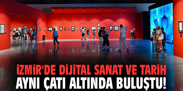 İzmir'de dijital sanat ve tarih aynı çatı altında buluştu!