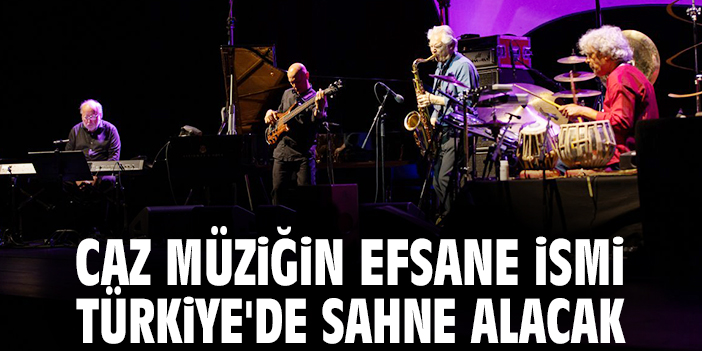 Caz müziğin efsane ismi Türkiye'de sahne alacak